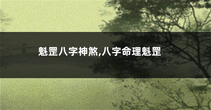 魁罡八字神煞,八字命理魁罡