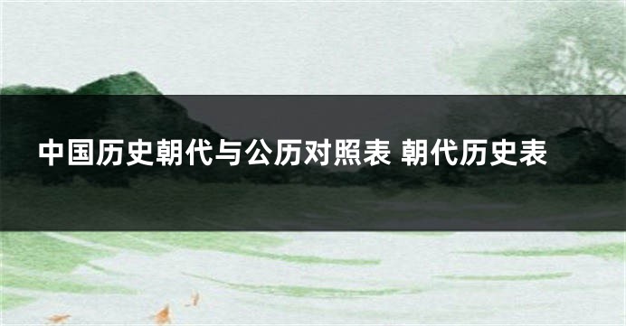 中国历史朝代与公历对照表 朝代历史表