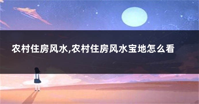 农村住房风水,农村住房风水宝地怎么看