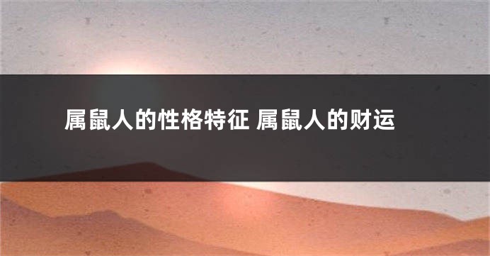 属鼠人的性格特征 属鼠人的财运